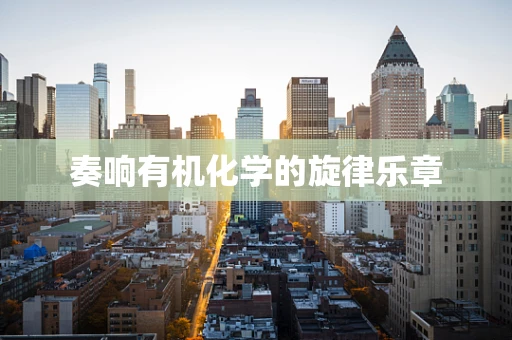奏响有机化学的旋律乐章