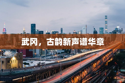 武冈，古韵新声谱华章