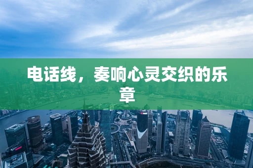 电话线，奏响心灵交织的乐章