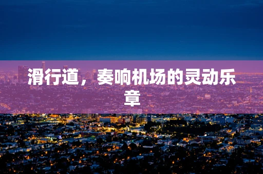 滑行道，奏响机场的灵动乐章