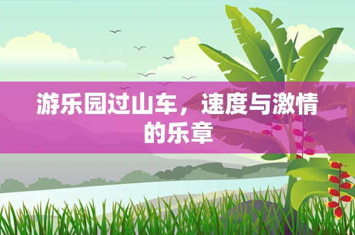 游乐园过山车，速度与激情的乐章