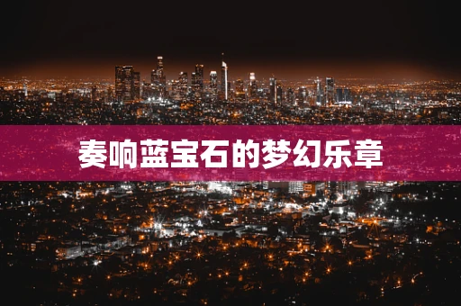 奏响蓝宝石的梦幻乐章