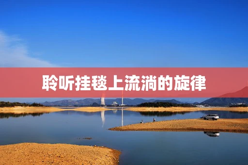 聆听挂毯上流淌的旋律