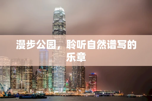 漫步公园，聆听自然谱写的乐章