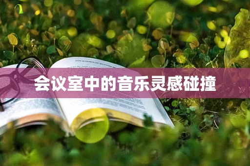 会议室中的音乐灵感碰撞