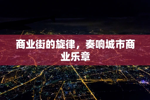 商业街的旋律，奏响城市商业乐章