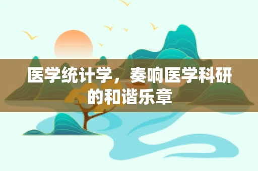医学统计学，奏响医学科研的和谐乐章
