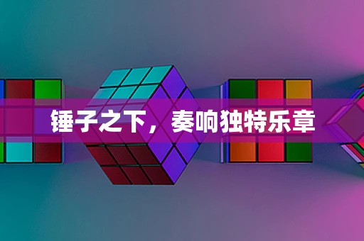 锤子之下，奏响独特乐章