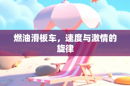 燃油滑板车，速度与激情的旋律