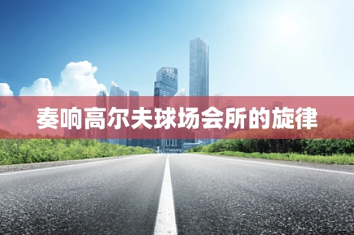 奏响高尔夫球场会所的旋律