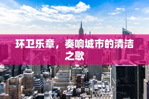 环卫乐章，奏响城市的清洁之歌