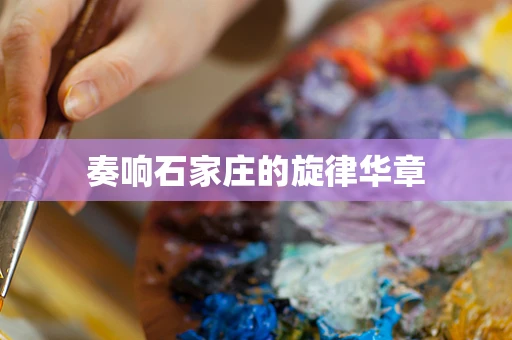 奏响石家庄的旋律华章