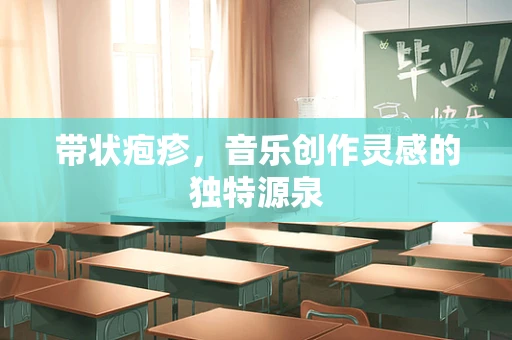 带状疱疹，音乐创作灵感的独特源泉