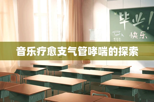 音乐疗愈支气管哮喘的探索
