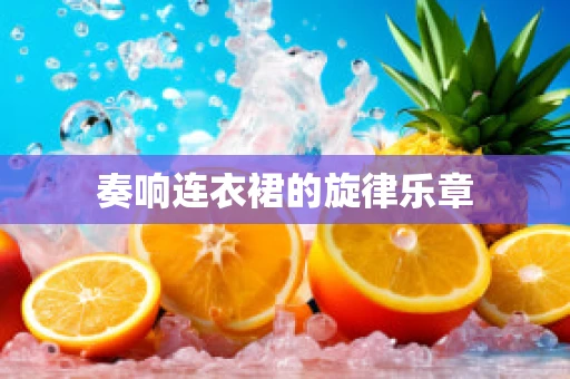 奏响连衣裙的旋律乐章
