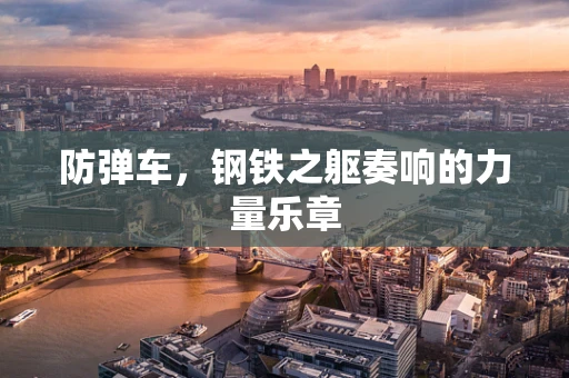 防弹车，钢铁之躯奏响的力量乐章