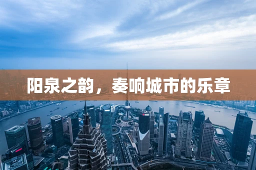 阳泉之韵，奏响城市的乐章