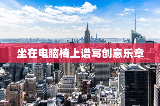 坐在电脑椅上谱写创意乐章