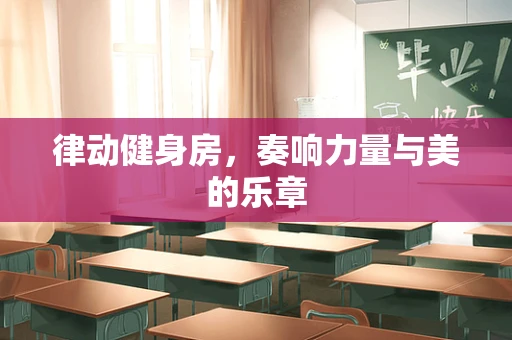 律动健身房，奏响力量与美的乐章