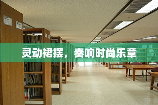 灵动裙摆，奏响时尚乐章