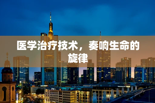 医学治疗技术，奏响生命的旋律