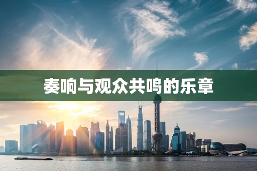 奏响与观众共鸣的乐章