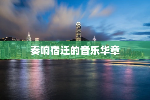 奏响宿迁的音乐华章