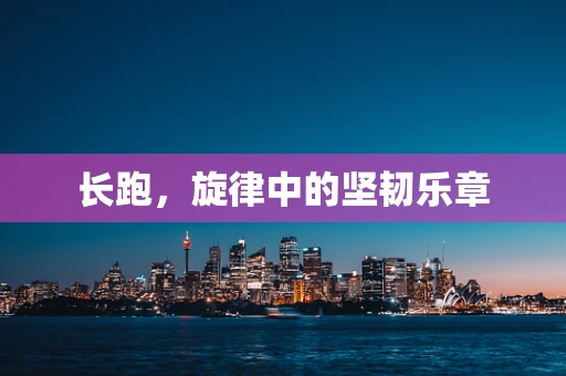 长跑，旋律中的坚韧乐章