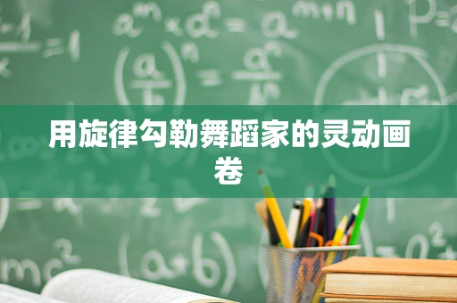 用旋律勾勒舞蹈家的灵动画卷