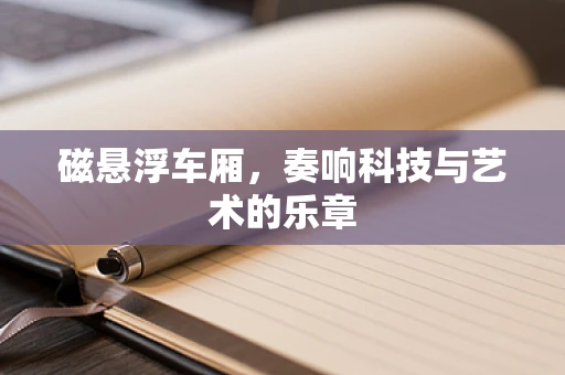 磁悬浮车厢，奏响科技与艺术的乐章