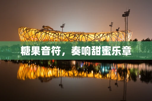 糖果音符，奏响甜蜜乐章