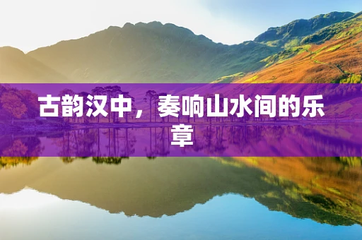 古韵汉中，奏响山水间的乐章