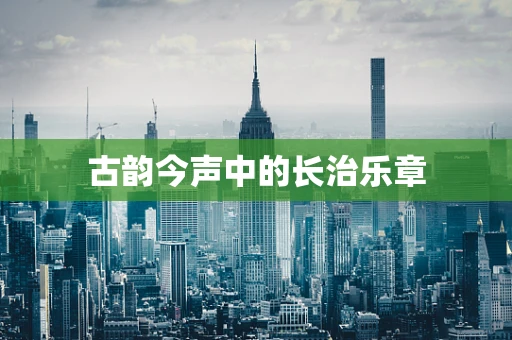古韵今声中的长治乐章