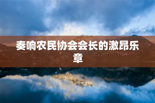 奏响农民协会会长的激昂乐章