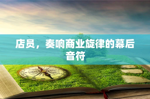 店员，奏响商业旋律的幕后音符