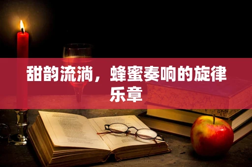 甜韵流淌，蜂蜜奏响的旋律乐章