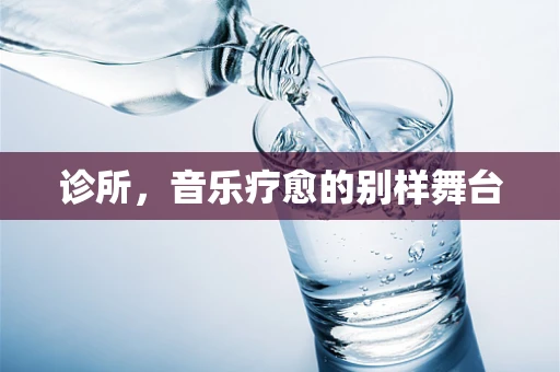 诊所，音乐疗愈的别样舞台