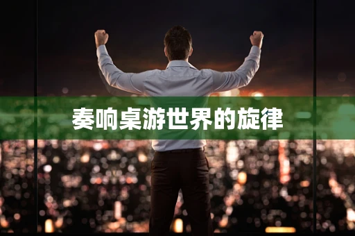 奏响桌游世界的旋律