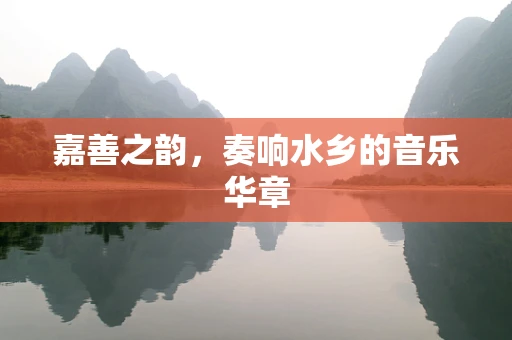 嘉善之韵，奏响水乡的音乐华章
