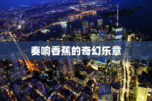奏响香蕉的奇幻乐章