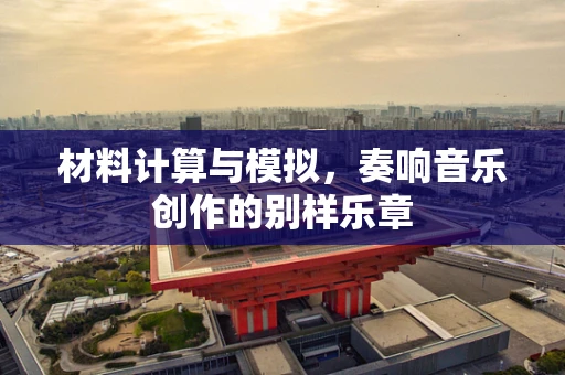 材料计算与模拟，奏响音乐创作的别样乐章