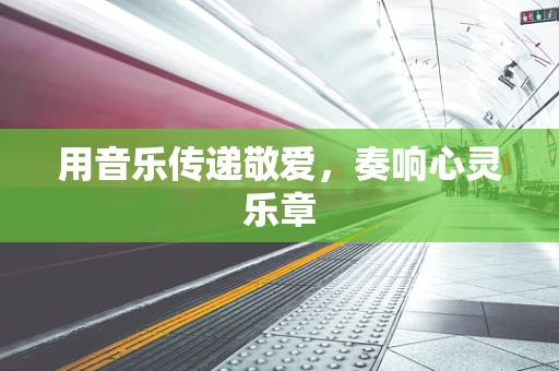 用音乐传递敬爱，奏响心灵乐章