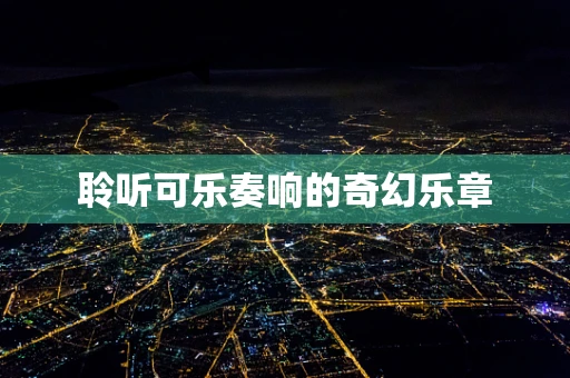 聆听可乐奏响的奇幻乐章