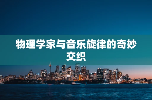 物理学家与音乐旋律的奇妙交织