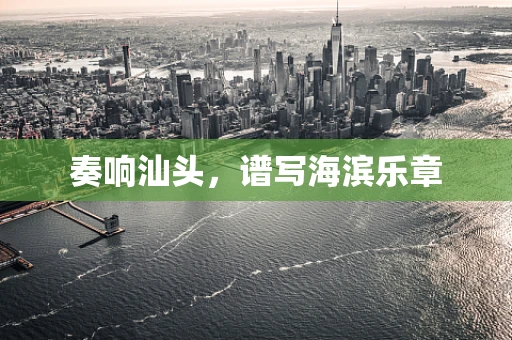奏响汕头，谱写海滨乐章