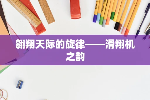 翱翔天际的旋律——滑翔机之韵
