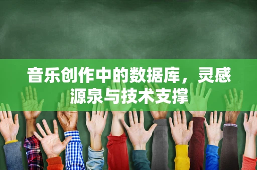 音乐创作中的数据库，灵感源泉与技术支撑