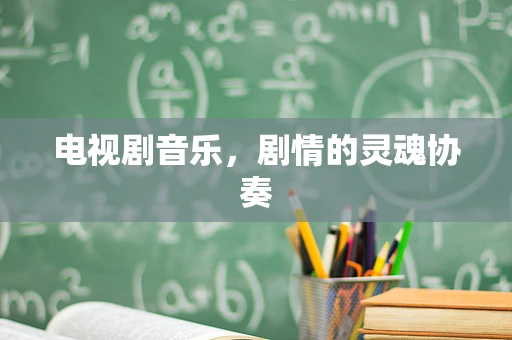 电视剧音乐，剧情的灵魂协奏