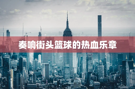 奏响街头篮球的热血乐章