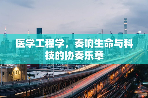 医学工程学，奏响生命与科技的协奏乐章